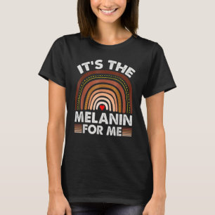 It's The Melanin For Me, Melanated Black History M T-Shirt
