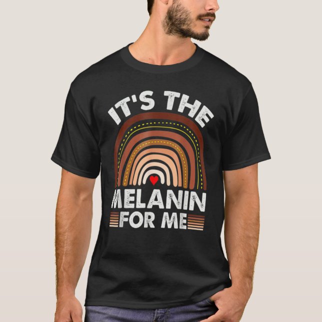 It's The Melanin For Me, Melanated Black History M T-Shirt (Front)