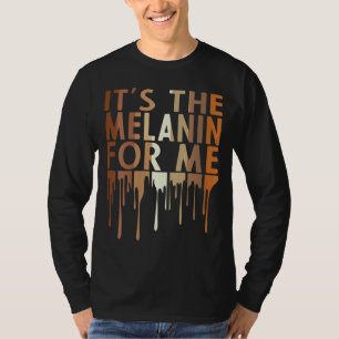 It's The Melanin For Me Melanated Black History Mo T-Shirt