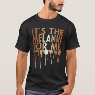 It's The Melanin For Me Melanated Black History Mo T-Shirt