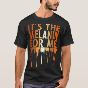 Its The Melanin For Me Melanated Black History Mo T-Shirt