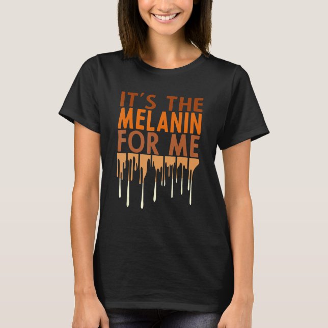 It's The Melanin For Me Melanated Women Black Hist T-Shirt (Front)