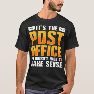 It's the post office it doesn't have to make sense T-Shirt
