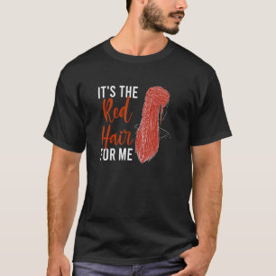 It's The Red Hair For Me Redhead Ginger Redheads T-Shirt