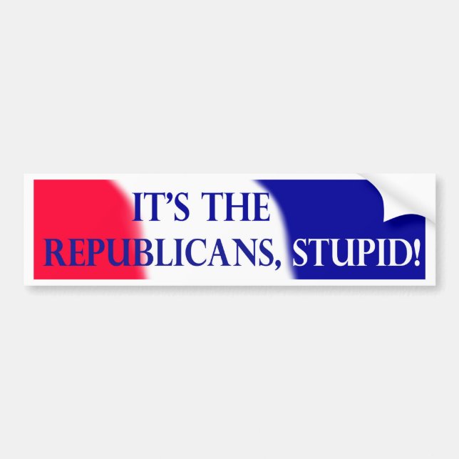 It's the Republicans, stupid! Bumper Sticker (Front)