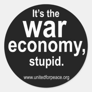 It's the War Economy, Stupid. Round Sticker