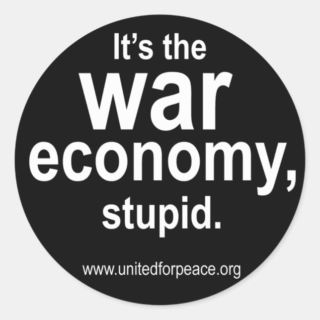It's the War Economy, Stupid. Round Sticker (Front)