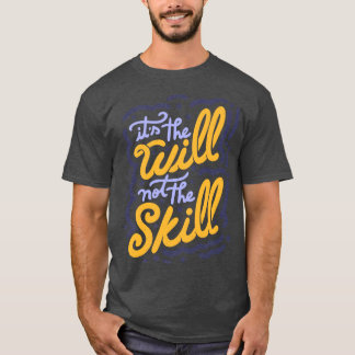 Its the Will Not the Skill by Tobe Fonseca T-Shirt