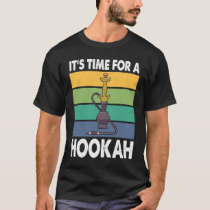 It's Time For A Hookah I Shisha I Hookah T-Shirt