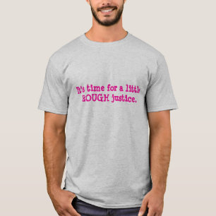 It's time for a little ROUGH justice. T-Shirt