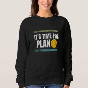 It's time for Plan B Bitcoin Crypto Sweatshirt