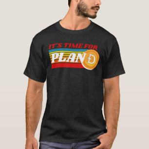 IT'S TIME FOR PLAN D - DOGECOIN CRYPTO T-Shirt