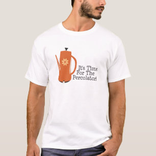 It's Time For The Percolator! T-Shirt