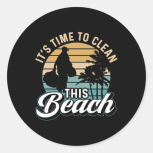 It's Time To Clean This Beach Clean Up Beaches Cle Classic Round Sticker