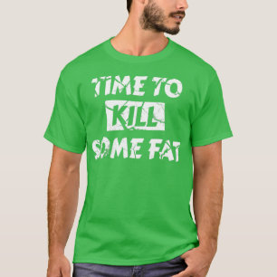 Its Time To Kill Some Fat Ketogenic T-Shirt
