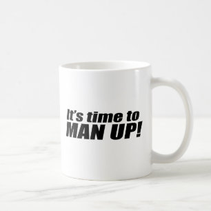 It's time to Man up - Coffee Mug