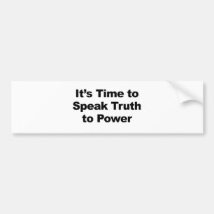 It's Time to Speak Truth To Power Bumper Sticker