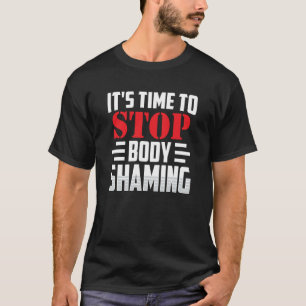 It's Time To Stop Body Shaming Mocking Appearance  T-Shirt