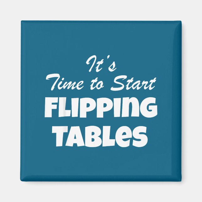 It's To Time Start Flipping Tables Quote Magnet (Front)