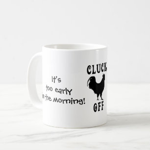 It's Too Early, Cluck Off Coffee Mug