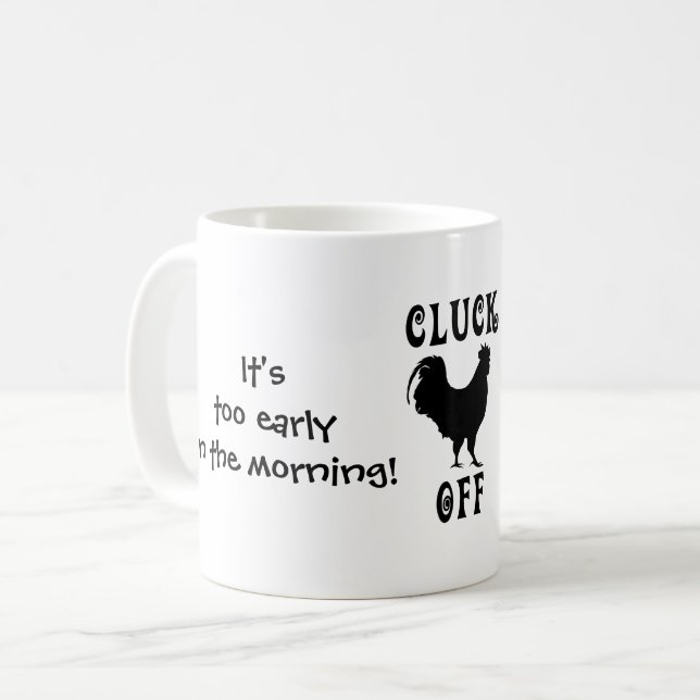 It's Too Early, Cluck Off Coffee Mug (Front Left)