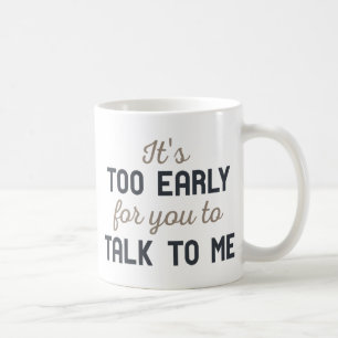 It's Too Early Coffee Mug