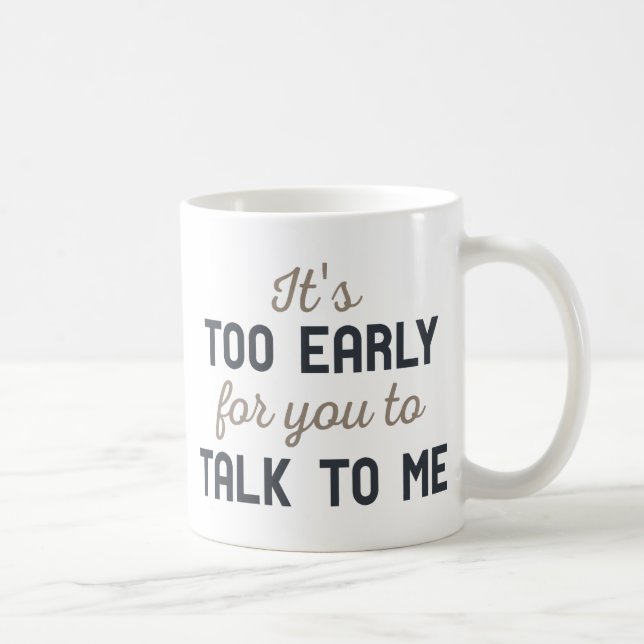 It's Too Early Coffee Mug (Right)