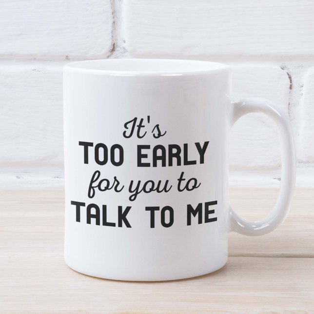 It's Too Early Coffee Mug (It's Too Early For You To Talk To Me Mug)