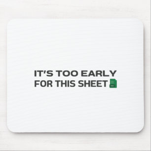 It's too early for this Sheet Mouse Pad