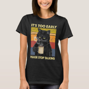 It's Too Early Please Stop Talking T-Shirt
