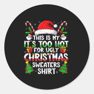Its Too Hot For Ugly Christmas Shirt Funny Xmas Me Classic Round Sticker
