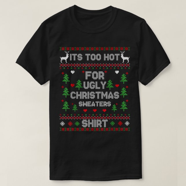 Its Too Hot For Ugly Christmas Sweaters Funny Xmas (Design Front)