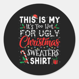 Its Too Hot For Ugly Christmas Sweaters Funny Xmas Classic Round Sticker