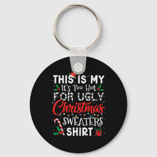 Its Too Hot For Ugly Christmas Sweaters Funny Xmas Key Ring