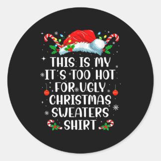 It's Too Hot For Ugly Christmas Sweaters Shirt Fun Classic Round Sticker