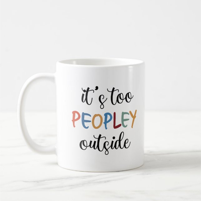It's too peopley mug, funny gift for her coffee mug (Left)