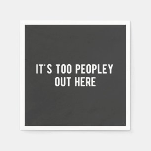it's too peopley out here napkin