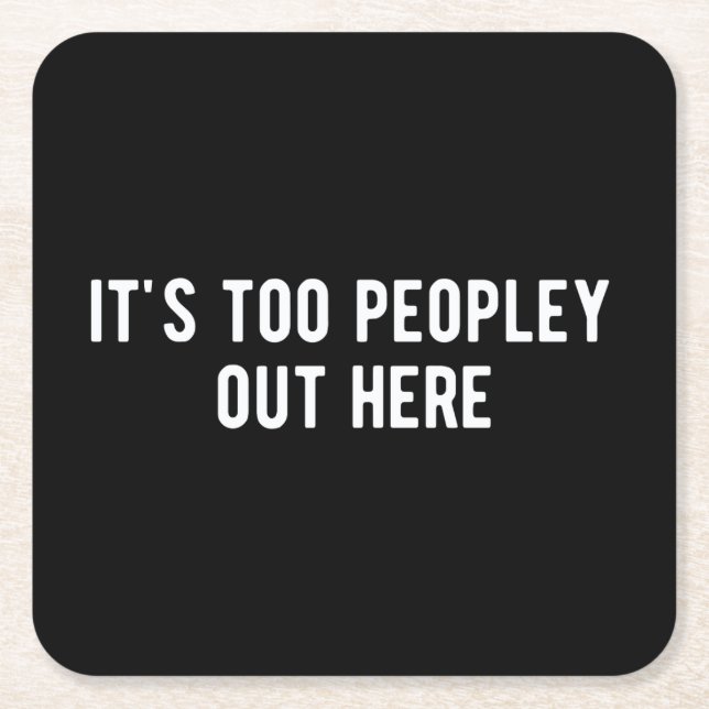 it's too peopley out here square paper coaster (Front)