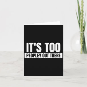 Its Too Peopley Out There - Funny Quote Saying Card