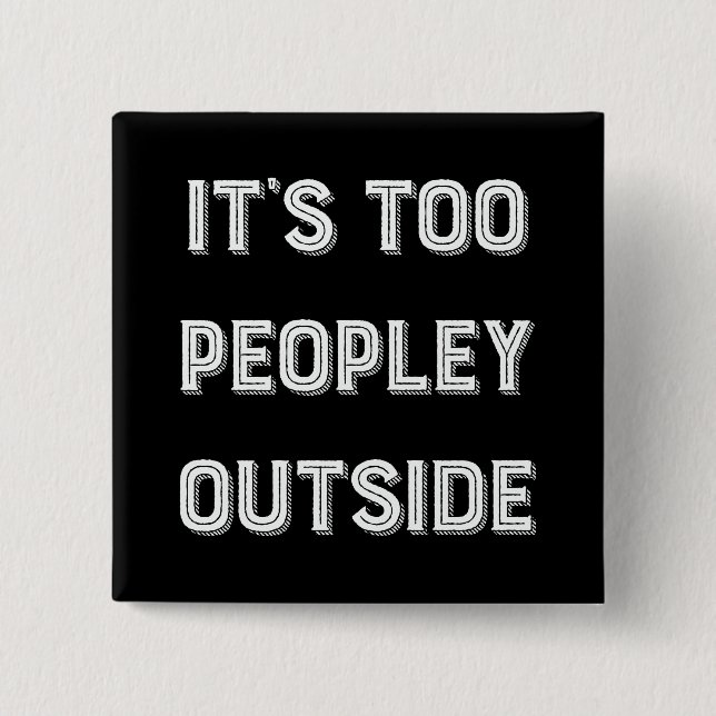 It's Too Peopley Outside. 15 Cm Square Badge (Front)