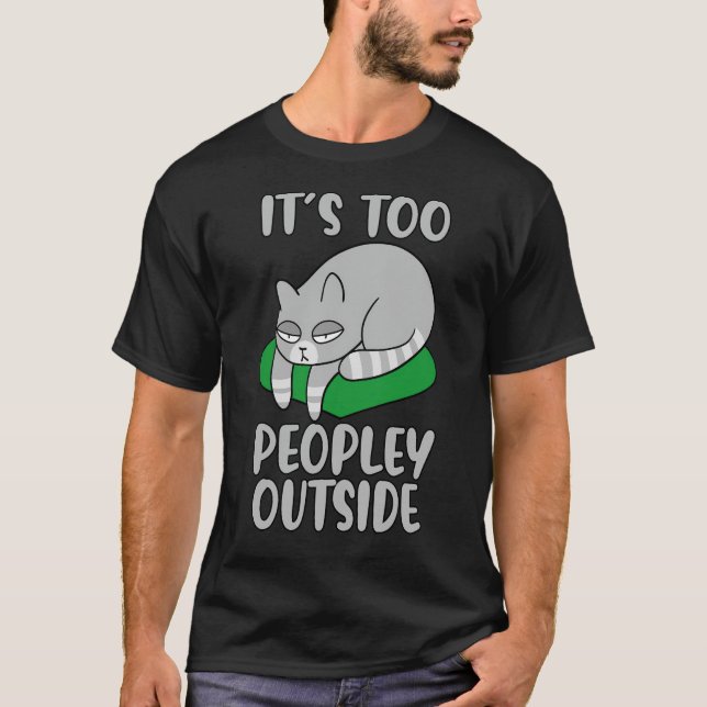 It's Too Peopley Outside  , Cat Love, Funny Cat, T-Shirt (Front)