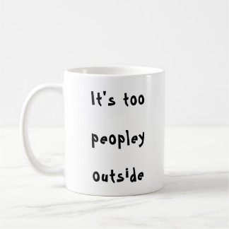 It's too peopley outside coffee mug