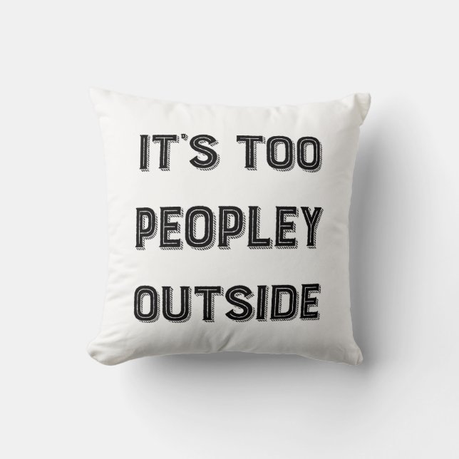 It's Too Peopley Outside. Cushion (Front)