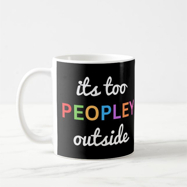 "It's Too Peopley Outside" Funny Coffee Mug (Left)