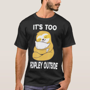 Its Too Peopley Outside Funny Sloth Men Women Kids T-Shirt