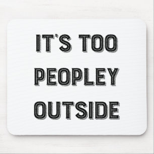 It's Too Peopley Outside. Mouse Pad