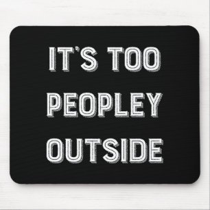 It's Too Peopley Outside. Mouse Pad