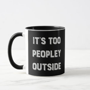 It's Too Peopley Outside. Mug