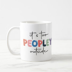 It's too peopley outside mug