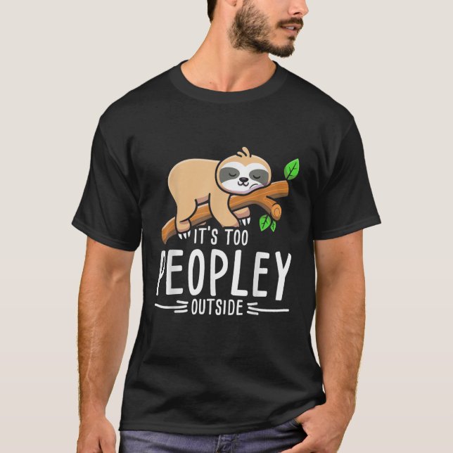 Its Too Peopley Outside Sloth  T-Shirt (Front)